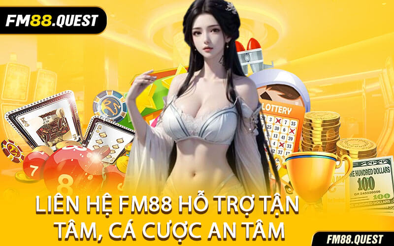 Liên Hệ FM88 Hỗ Trợ Tận Tâm, Cá Cược An Tâm