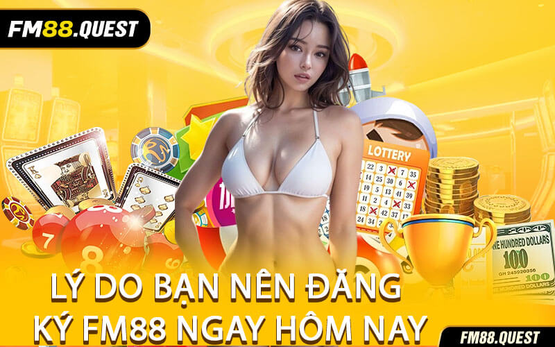 Lý Do Bạn Nên Đăng Ký FM88 Ngay Hôm Nay