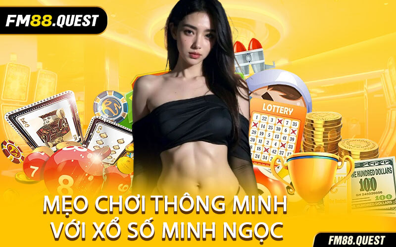 Mẹo chơi thông minh với Xổ số Minh Ngọc