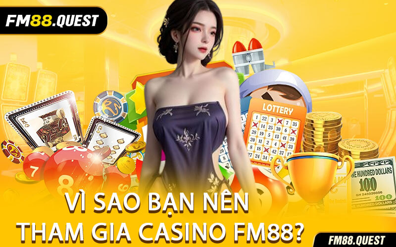 Vì Sao Bạn Nên Tham Gia Casino FM88?